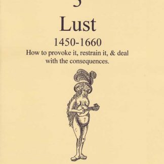 Lust 1450-1660; How to provoke it, restrain it, and deal with th