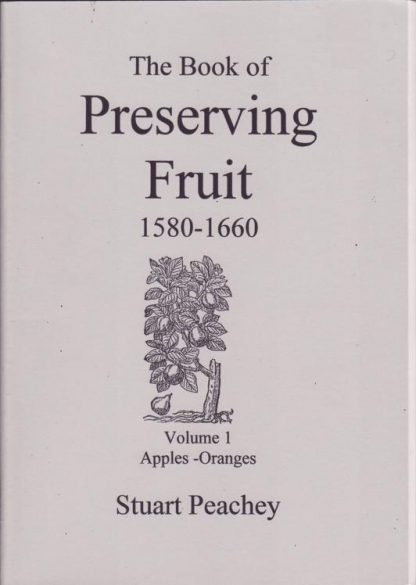 The Book of Preserving Fruit 1580-1660 Volume 1 Apples-Oranges