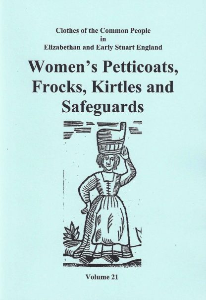 Clothes of the Common People in Elizabethan and Early Stuart England Vol 21: Women's Petticoats, Frocks, Kirtles & Safeguards