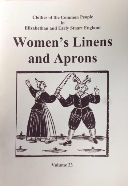 Clothes of the Common People in Elizabethan and Early Stuart England Vol 23: Women's Linens and Aprons
